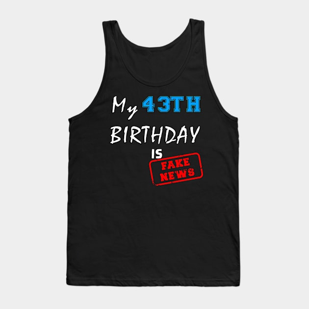 My 43th birthday is fake news Tank Top by Flipodesigner